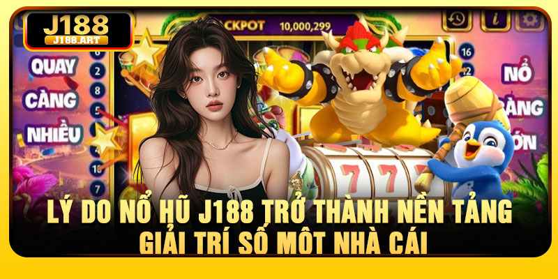 Lý do nổ hũ J188 trở thành nền tảng giải trí số một nhà cái